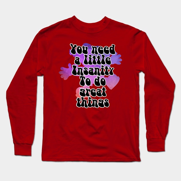 You need a little Insanity To do great things Long Sleeve T-Shirt by trubble